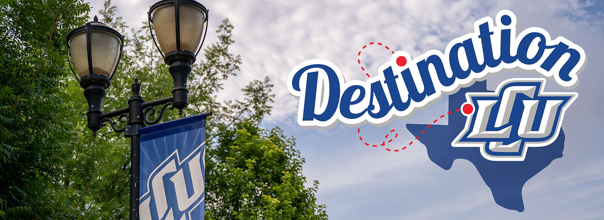 An upwards shot of a lamp in the LCU mall with a tree in the background, to the right, the word "destination" in blue text above the shape of the state of Texas and the LCU logo right under "Destination", the dot of the i is being led to LCU using a red dotted line
